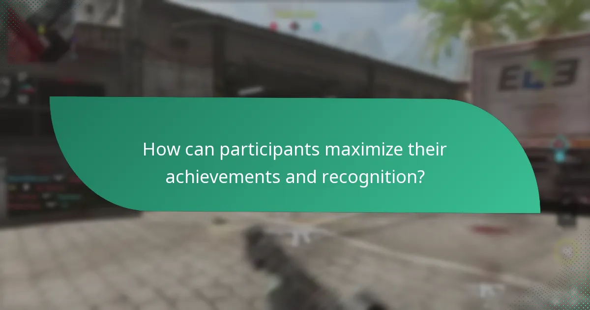 How can participants maximize their achievements and recognition?