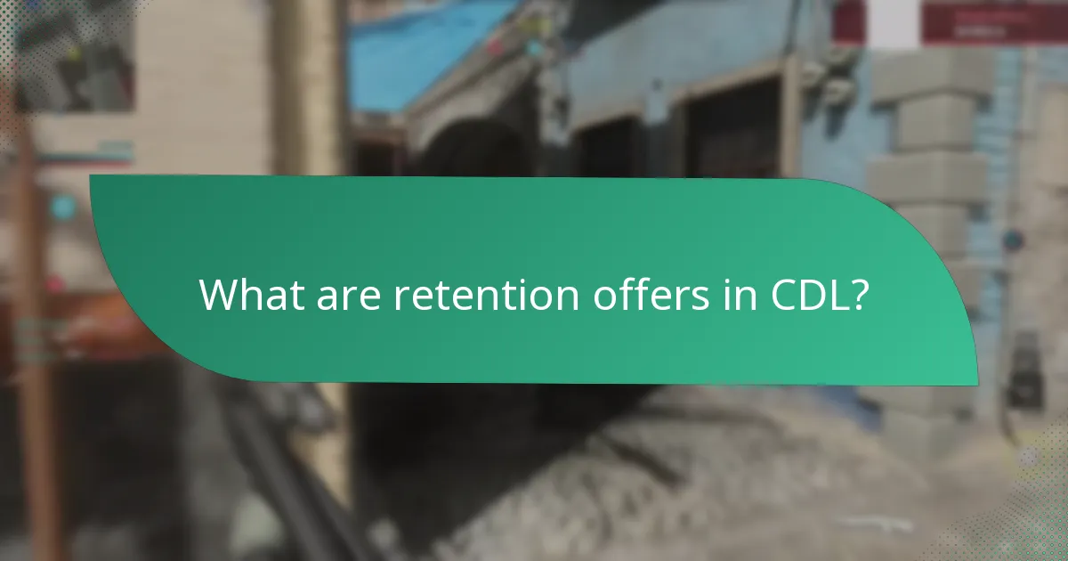 What are retention offers in CDL?